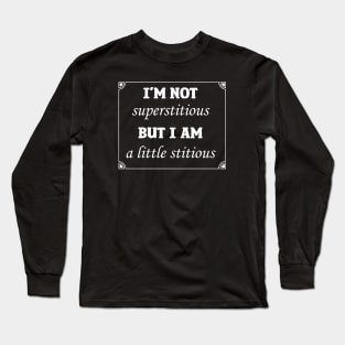 I'm Not Superstitious But I Am A Little Stitious Long Sleeve T-Shirt